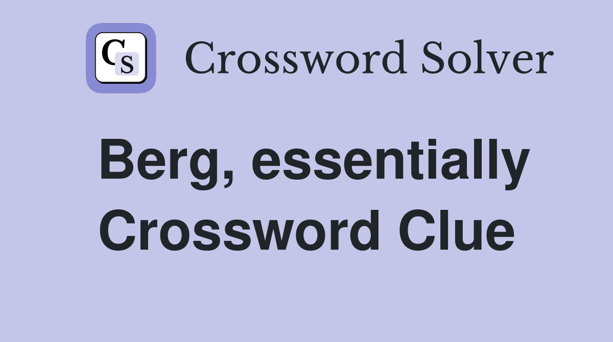 Berg, essentially Crossword Clue