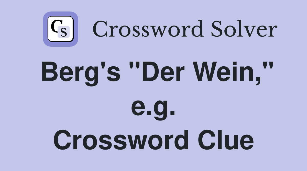 Berg's "Der Wein," e.g. Crossword Clue
