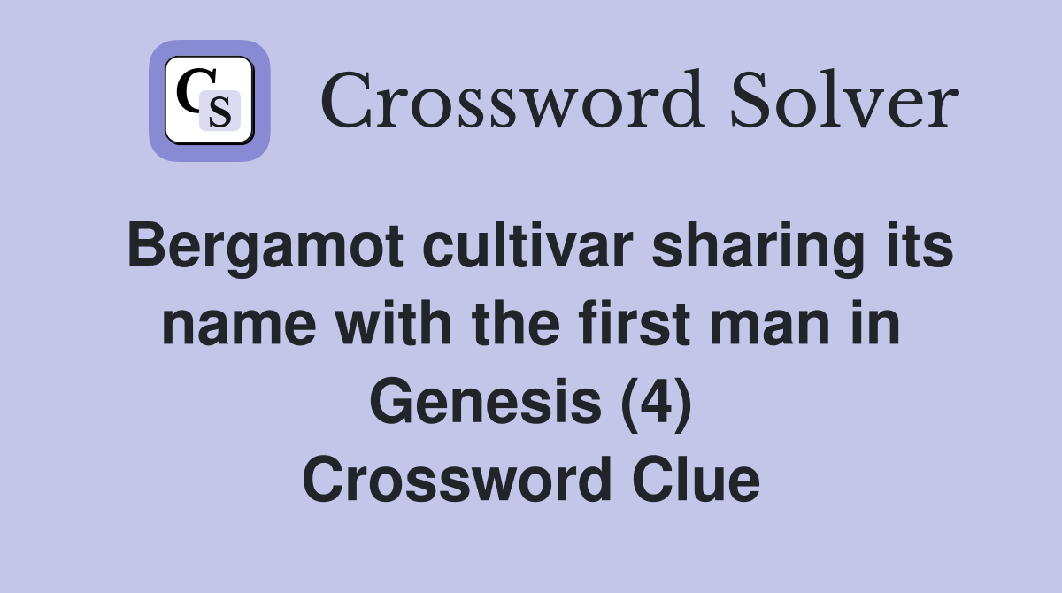 Bergamot cultivar sharing its name with the first man in Genesis (4) Crossword Clue