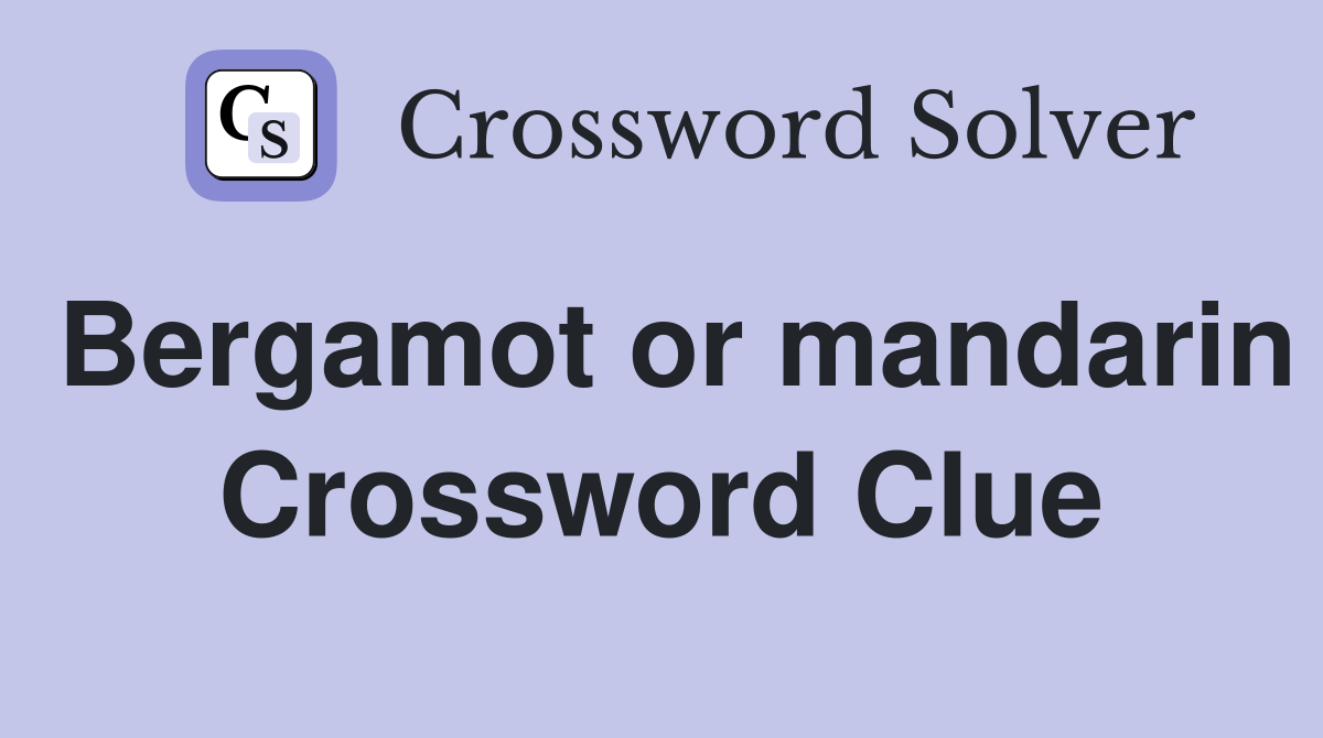 Bergamot or mandarin Crossword Clue