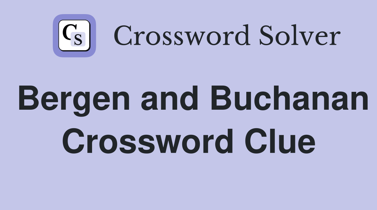 Bergen and Buchanan Crossword Clue