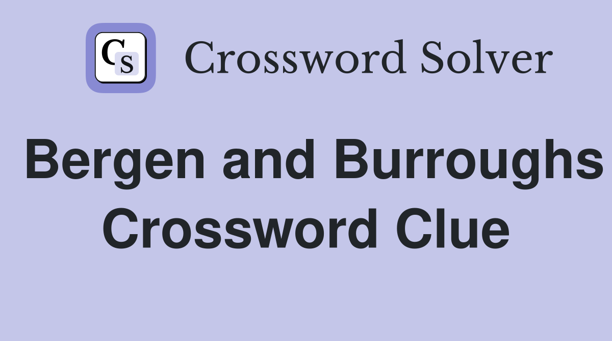 Bergen and Burroughs Crossword Clue