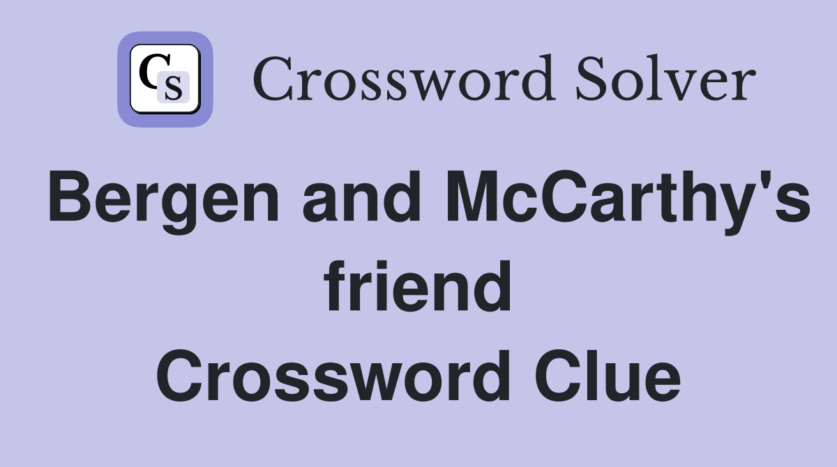 Bergen and McCarthy's friend Crossword Clue