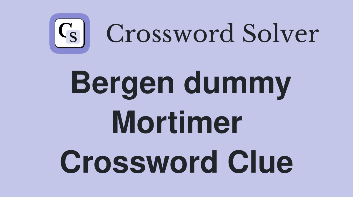 Bergen dummy Mortimer Crossword Clue