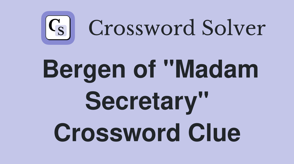 Bergen of "Madam Secretary" Crossword Clue