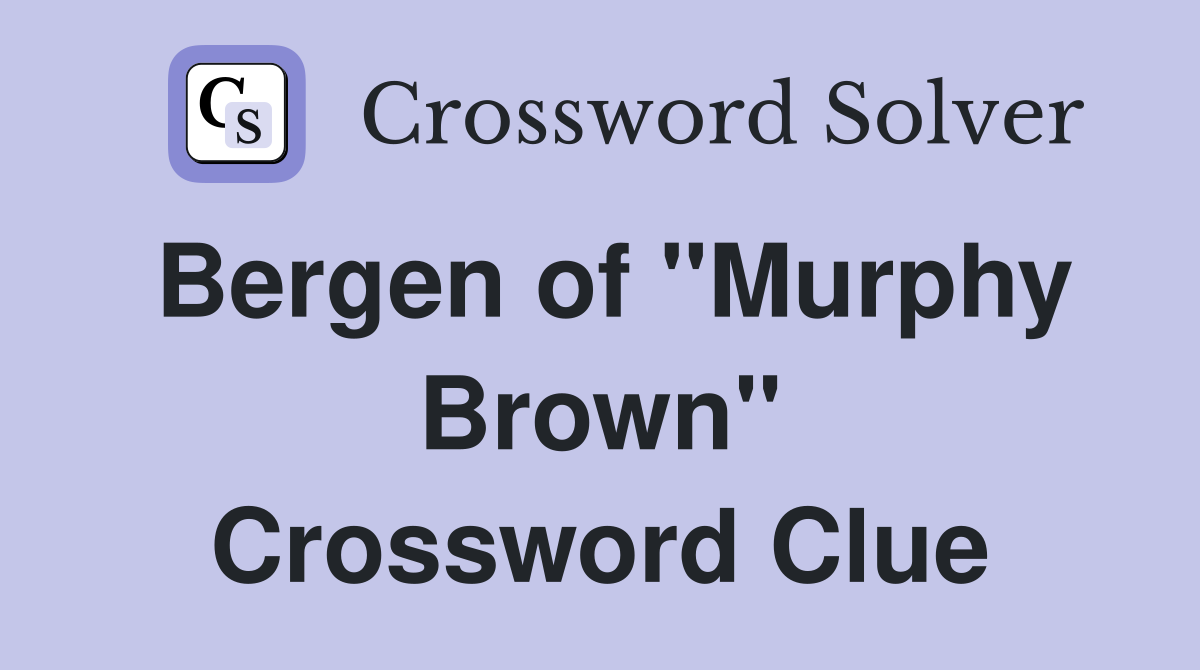 Bergen of "Murphy Brown" Crossword Clue