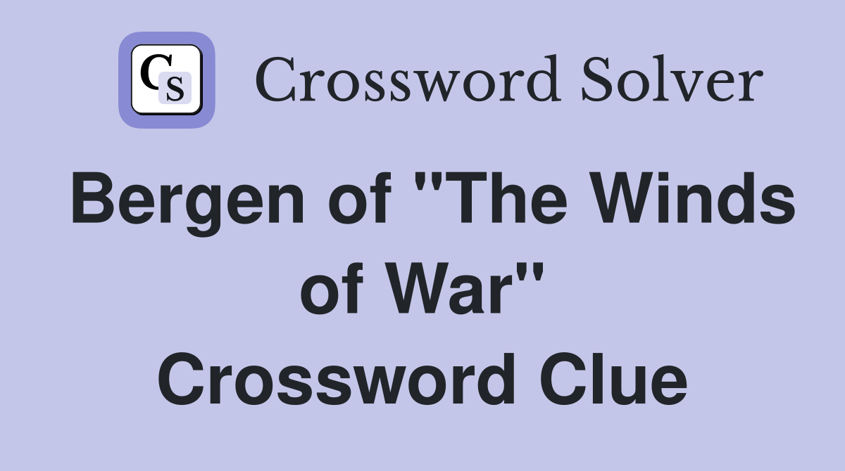Bergen of "The Winds of War" Crossword Clue