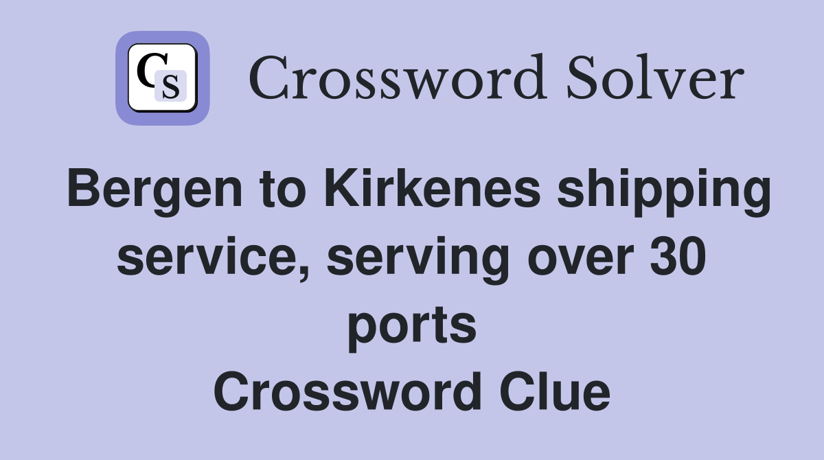 Bergen to Kirkenes shipping service, serving over 30 ports Crossword Clue