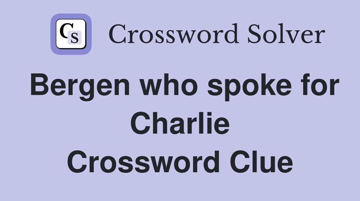 Bergen who spoke for Charlie Crossword Clue