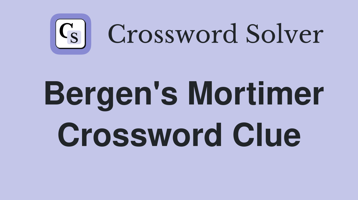 Bergen's Mortimer Crossword Clue