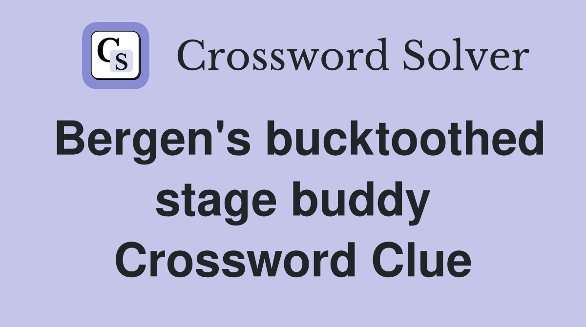 Bergen's bucktoothed stage buddy Crossword Clue