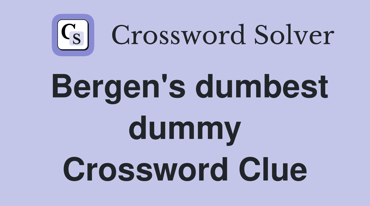 Bergen's dumbest dummy Crossword Clue