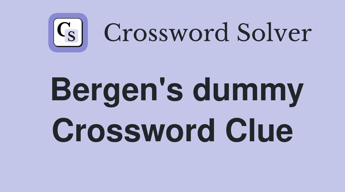 Bergen's dummy Crossword Clue