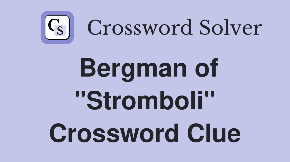 Bergman of "Stromboli" Crossword Clue