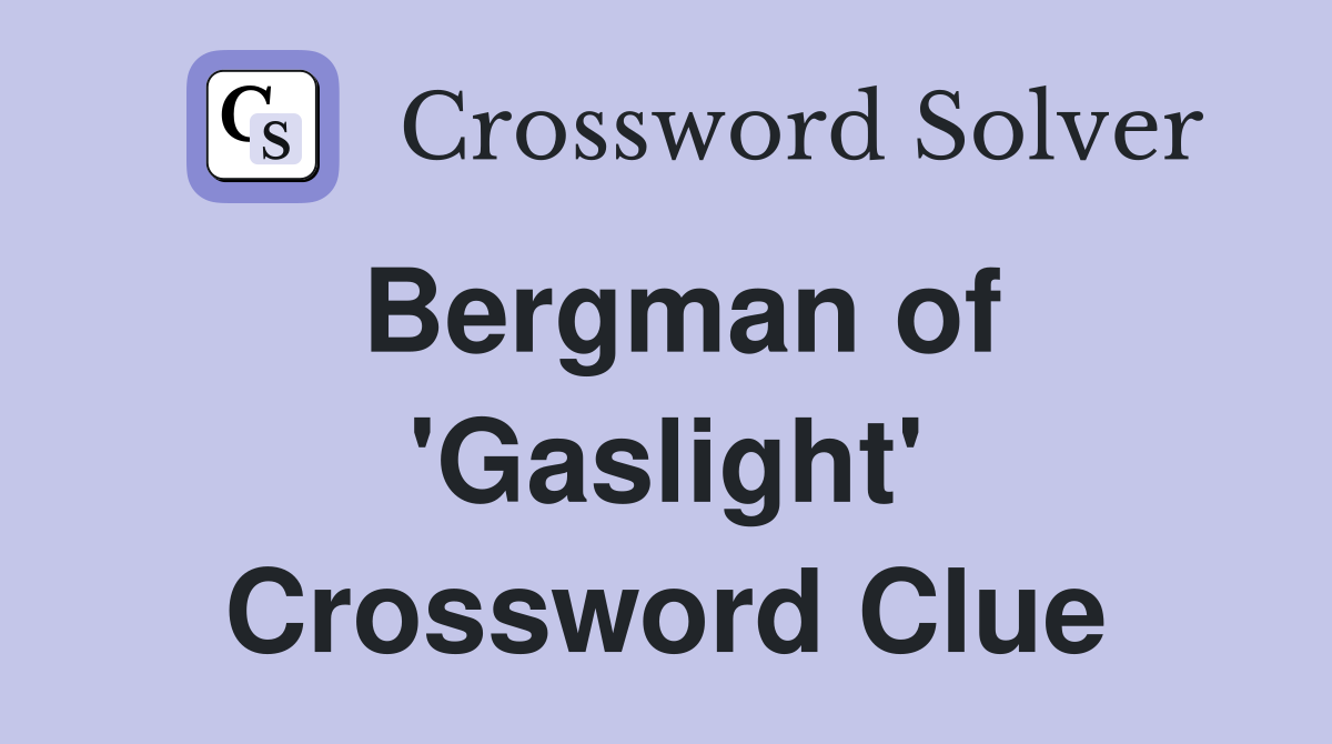 Bergman of 'Gaslight' Crossword Clue