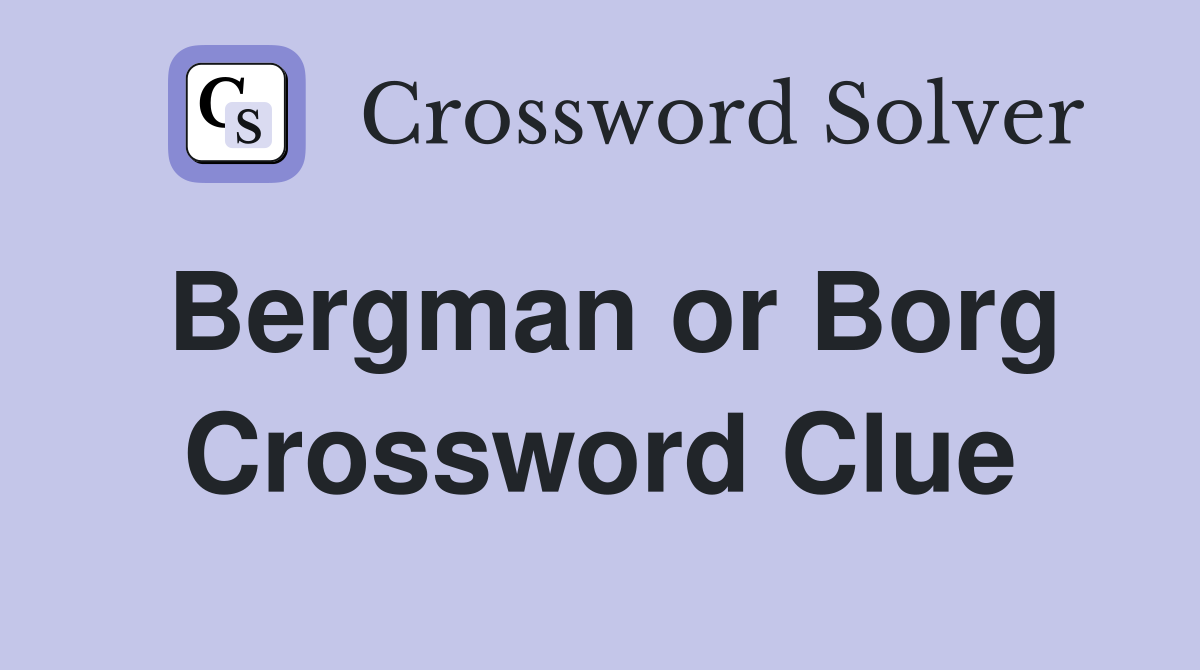 Bergman or Borg Crossword Clue