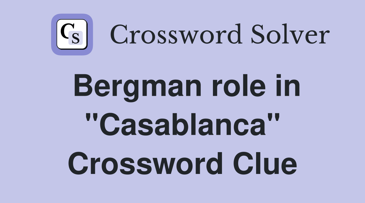 Bergman role in "Casablanca" Crossword Clue
