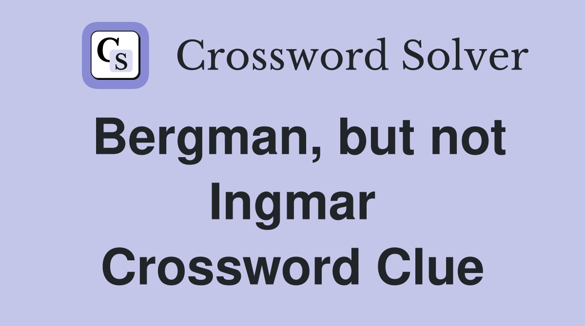 Bergman, but not Ingmar Crossword Clue