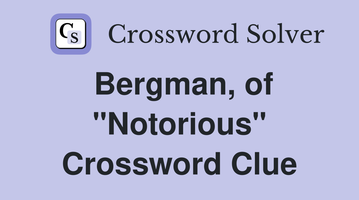 Bergman, of "Notorious" Crossword Clue