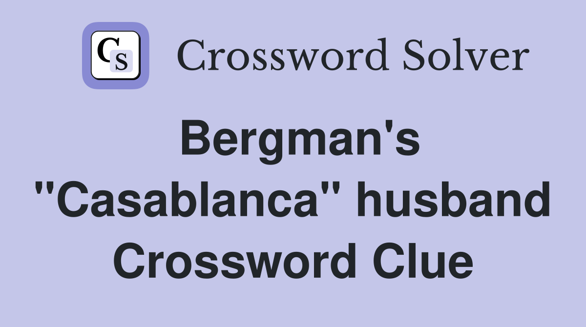 Bergman's "Casablanca" husband Crossword Clue