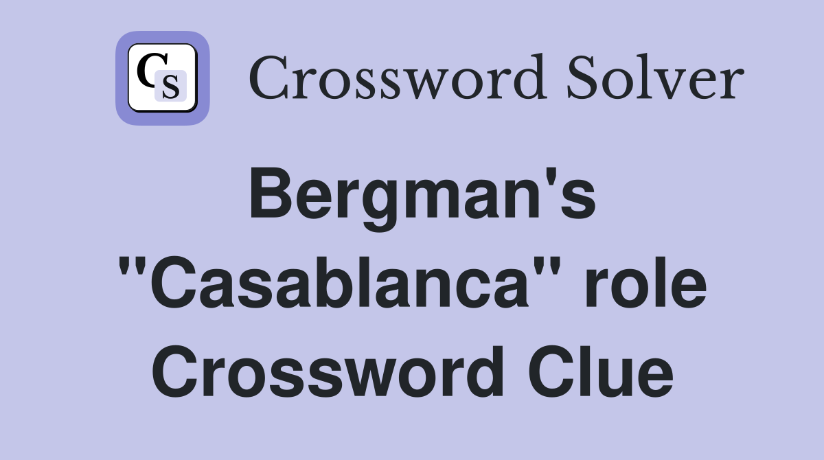 Bergman's "Casablanca" role Crossword Clue