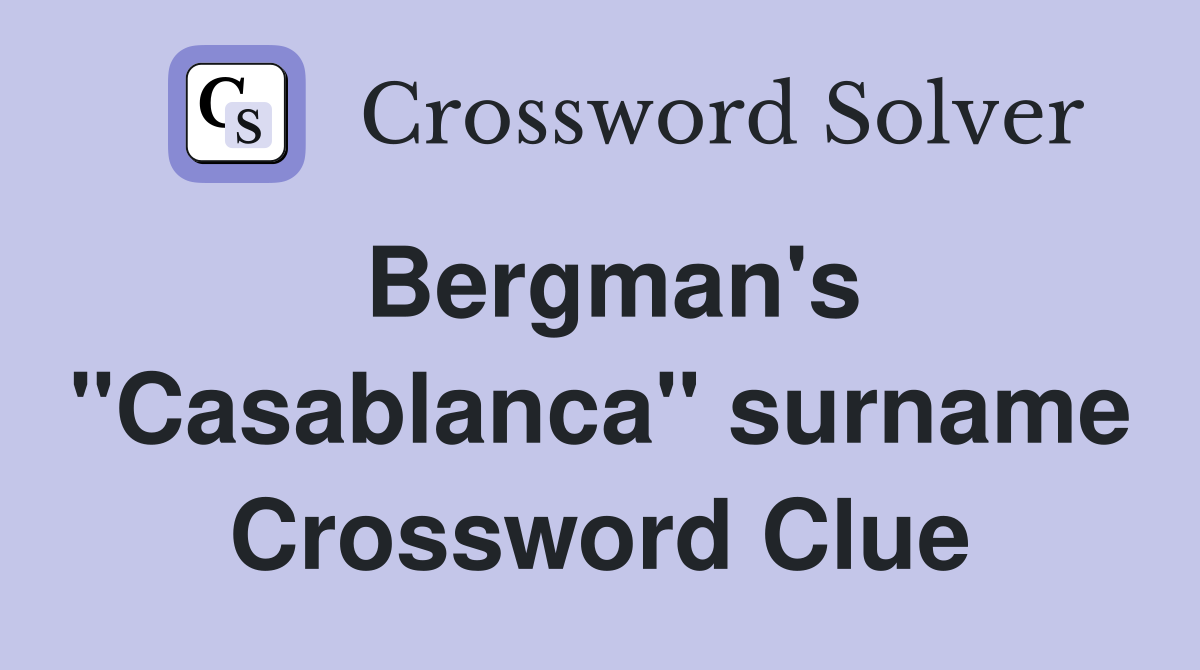 Bergman's "Casablanca" surname Crossword Clue