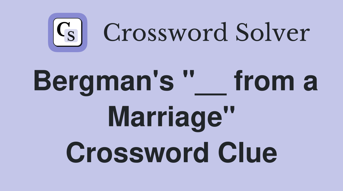 Bergman's "__ from a Marriage" Crossword Clue