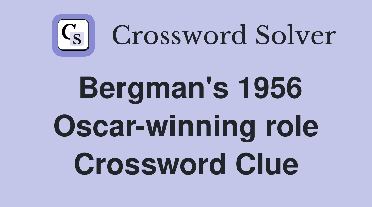 Bergman's 1956 Oscar-winning role Crossword Clue