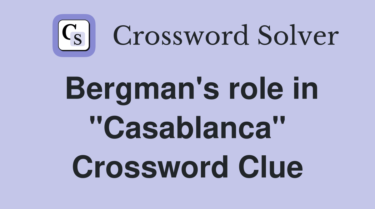 Bergman's role in "Casablanca" Crossword Clue