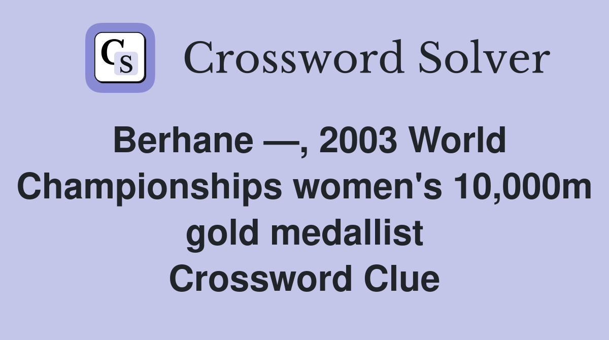 Berhane —, 2003 World Championships women's 10,000m gold medallist Crossword Clue