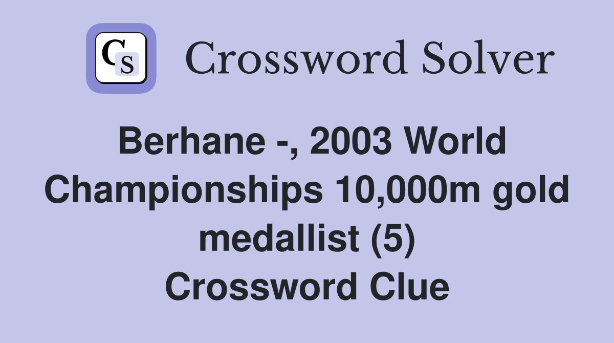 Berhane -, 2003 World Championships 10,000m gold medallist (5) Crossword Clue