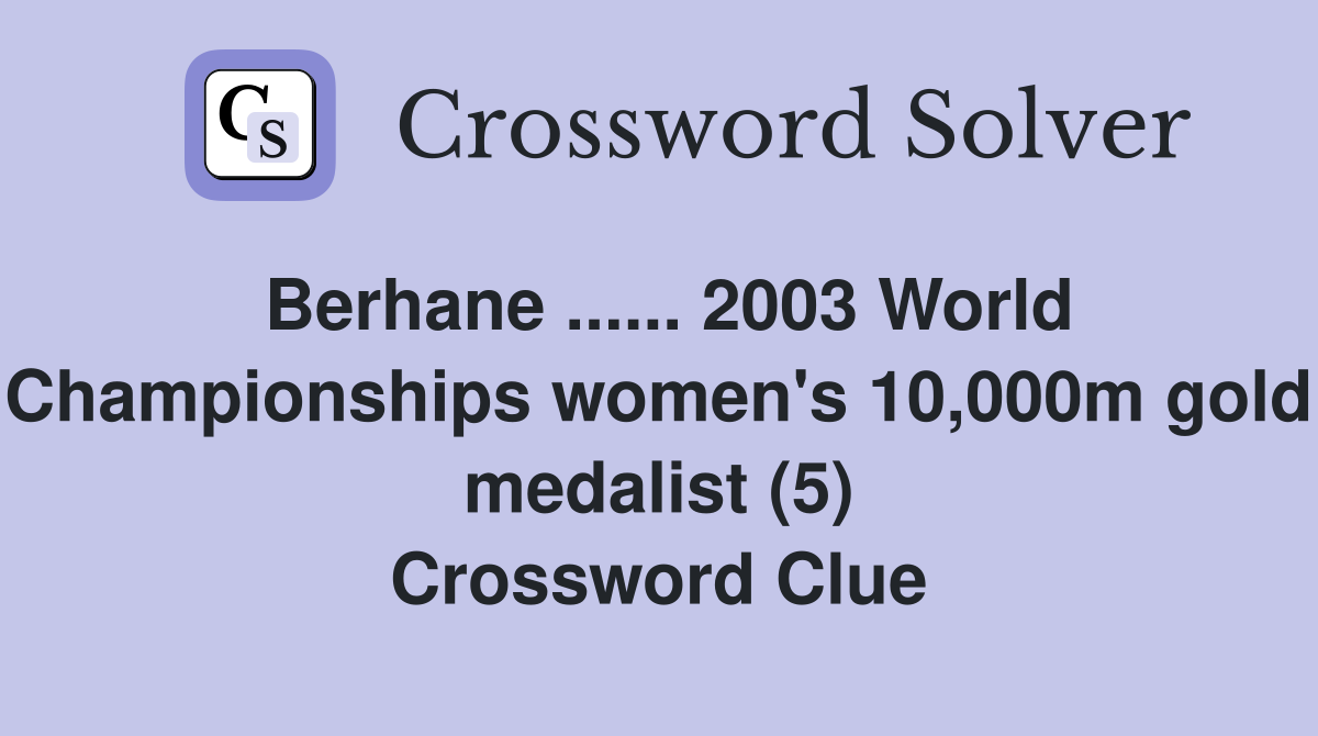 Berhane ...... 2003 World Championships women's 10,000m gold medalist (5) Crossword Clue