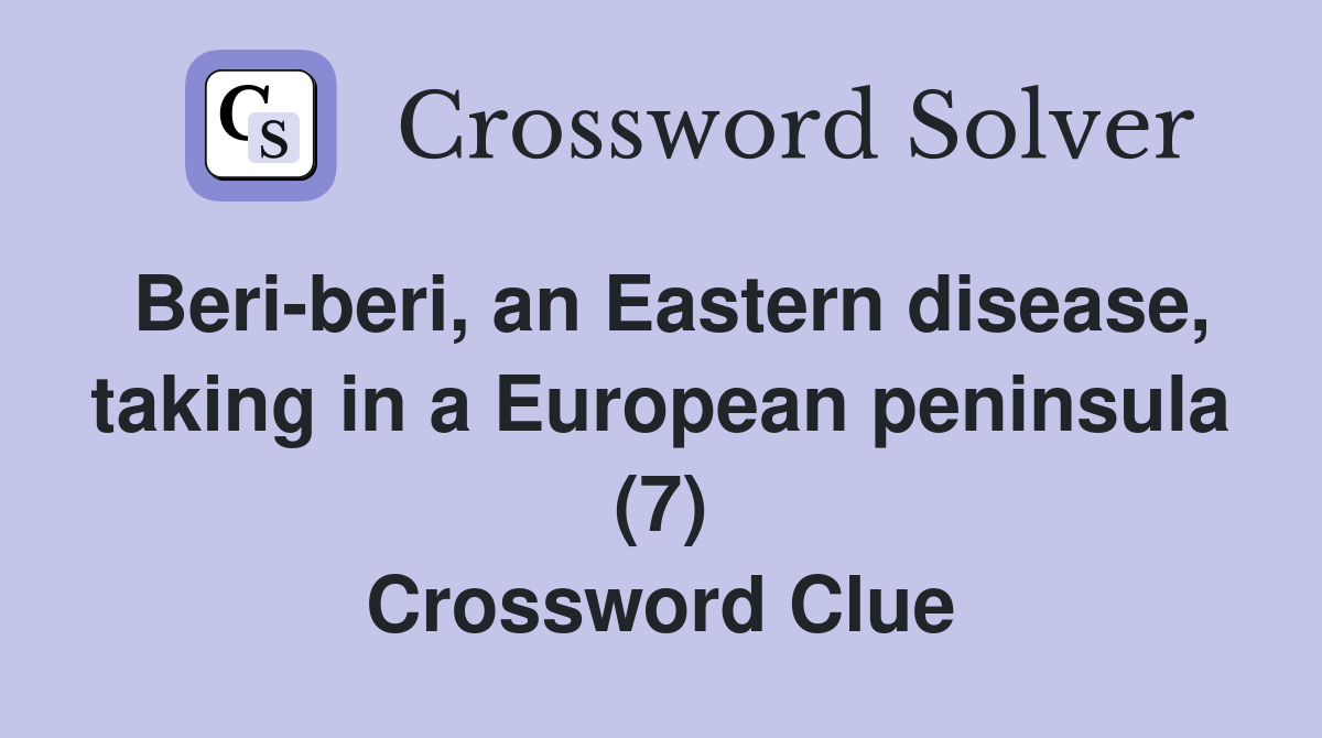 Beri-beri, an Eastern disease, taking in a European peninsula (7) Crossword Clue
