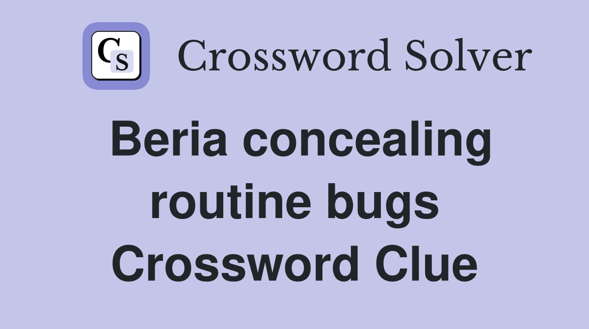 Beria concealing routine bugs Crossword Clue