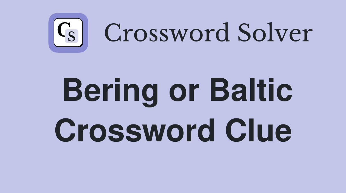 Bering or Baltic Crossword Clue