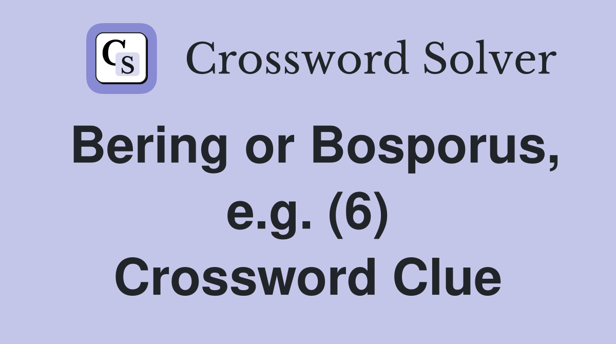 Bering or Bosporus, e.g. (6) Crossword Clue