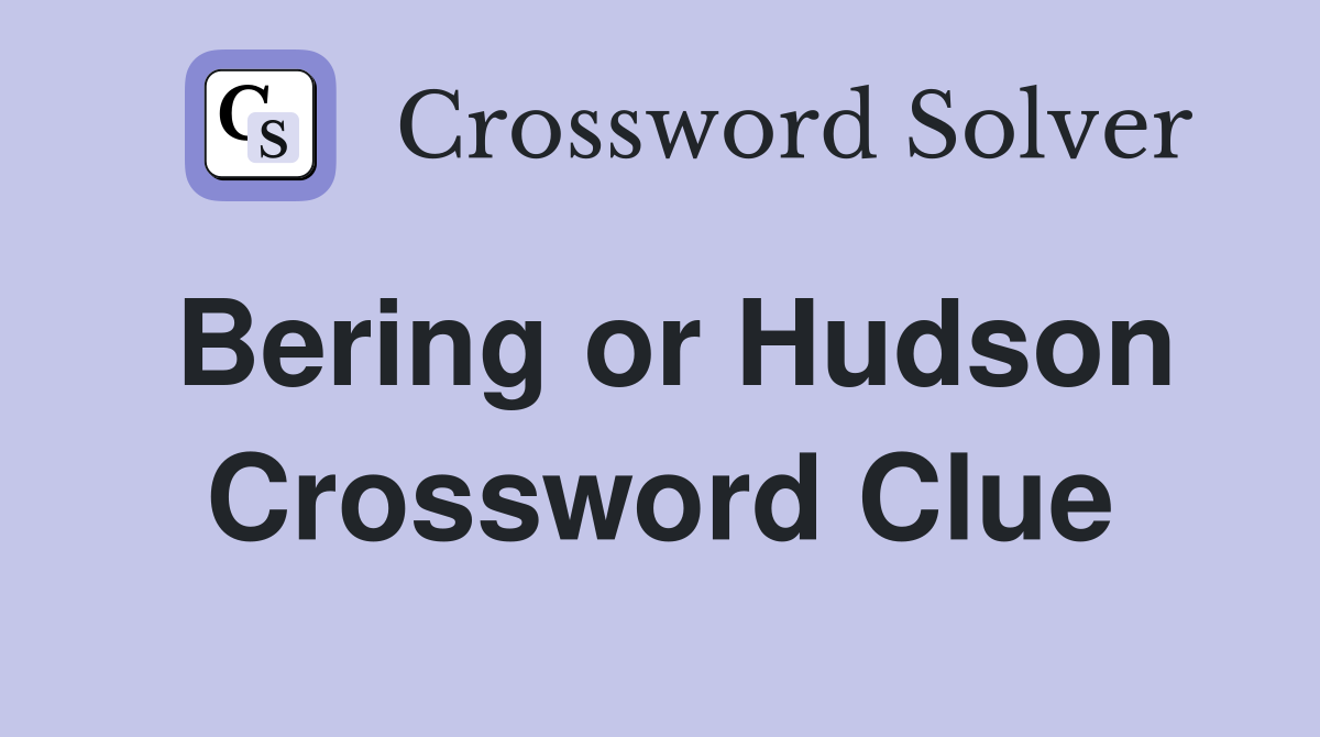 Bering or Hudson Crossword Clue