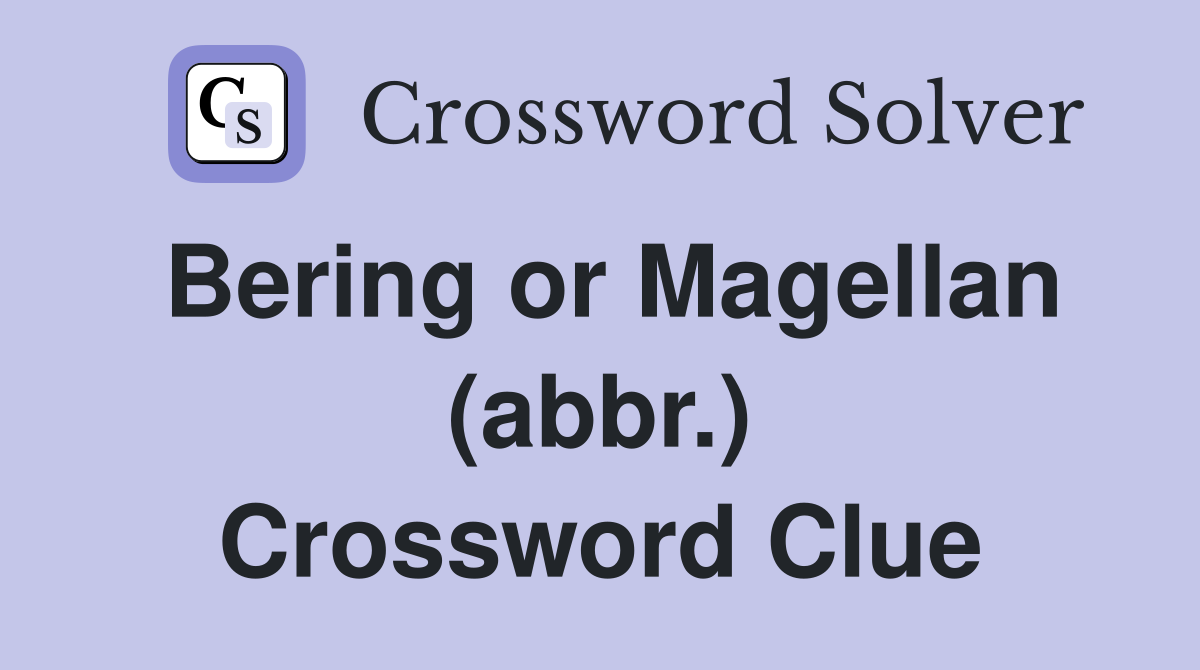 Bering or Magellan (abbr.) Crossword Clue