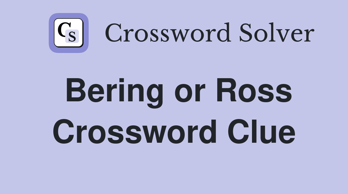 Bering or Ross Crossword Clue