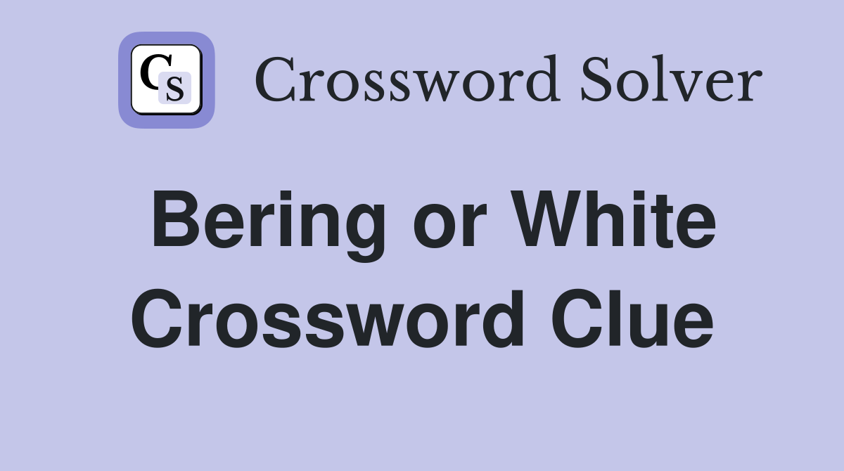 Bering or White Crossword Clue