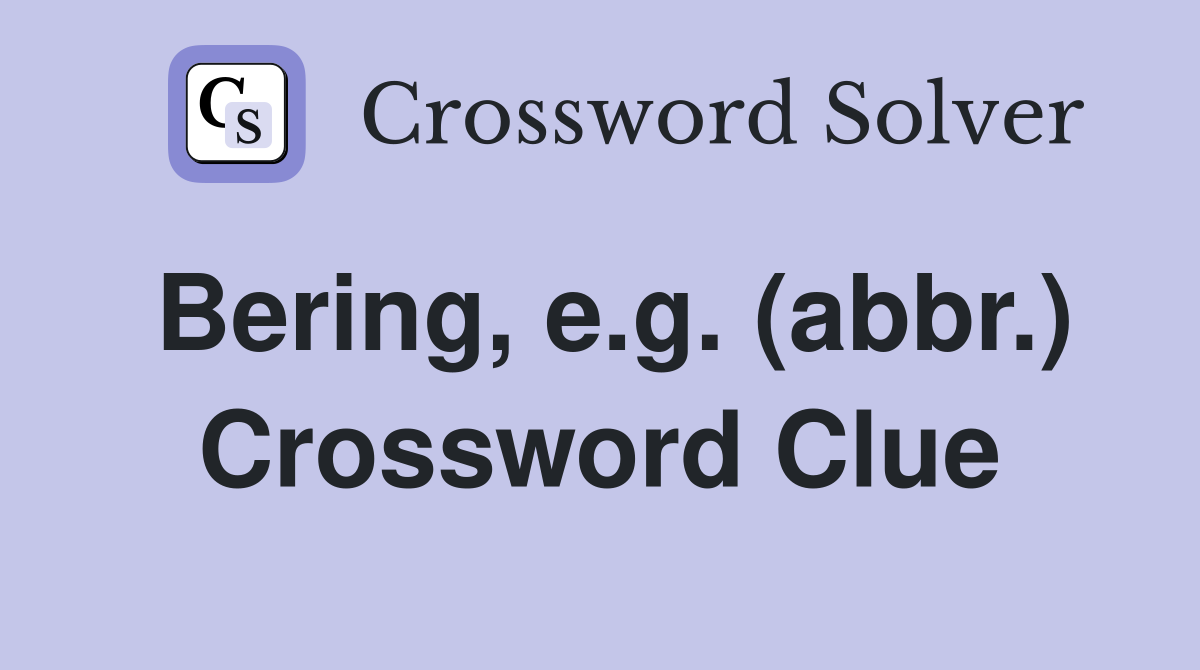 Bering, e.g. (abbr.) Crossword Clue