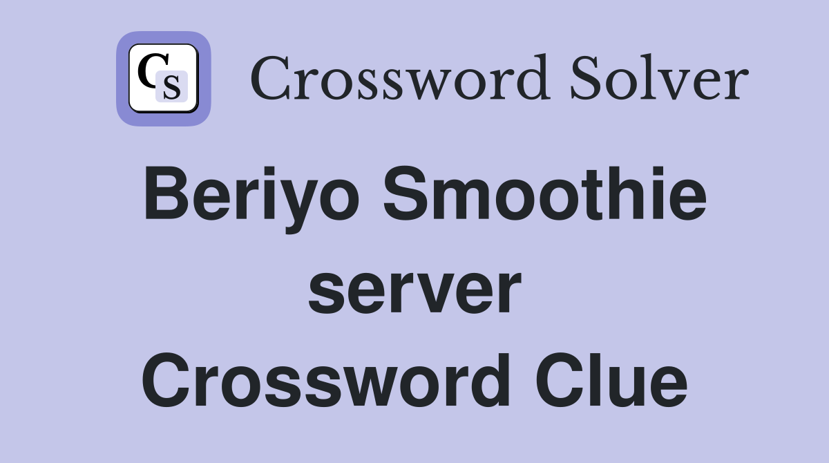 Beriyo Smoothie server Crossword Clue