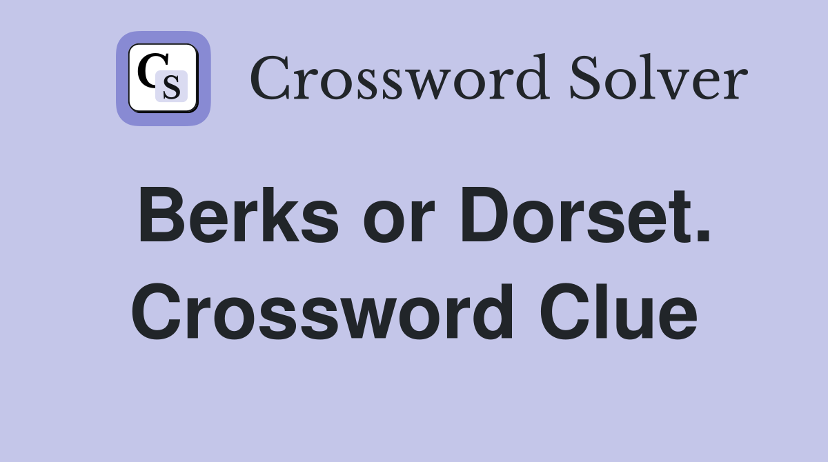 Berks or Dorset. Crossword Clue