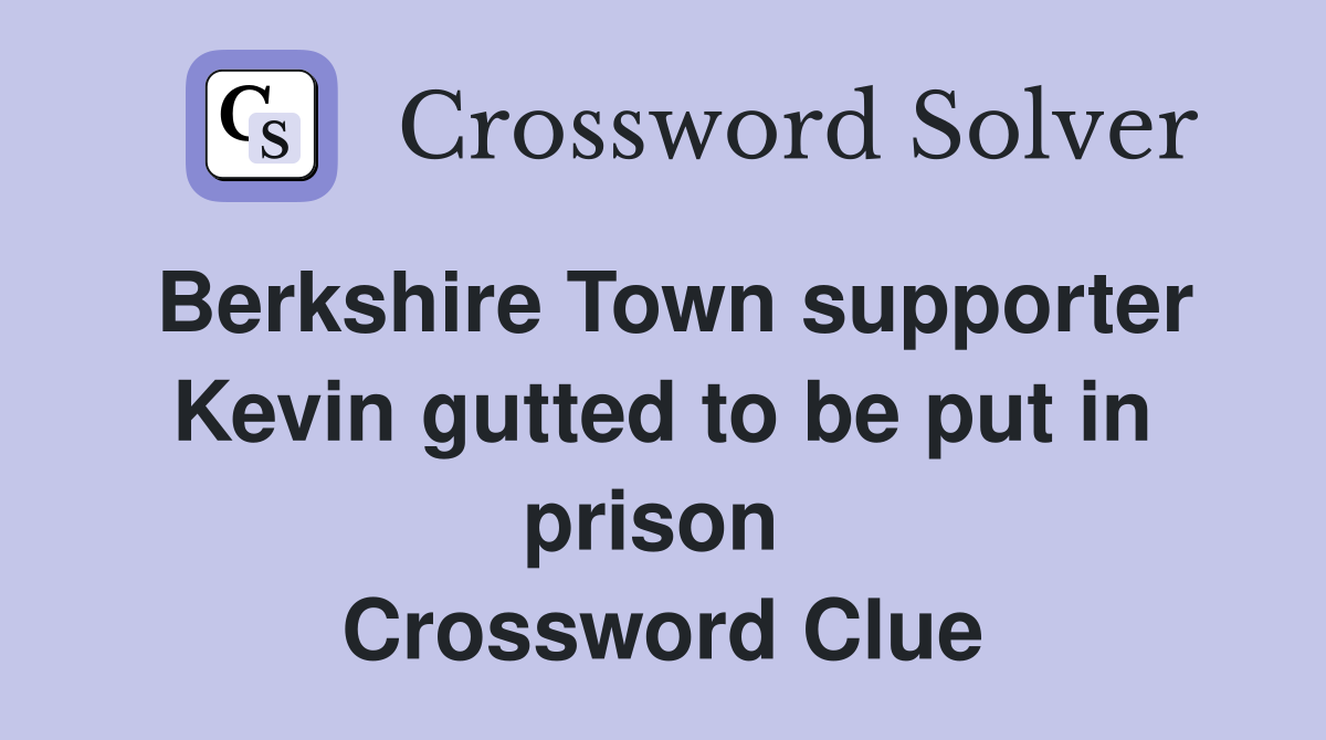 Berkshire Town supporter Kevin gutted to be put in prison  Crossword Clue
