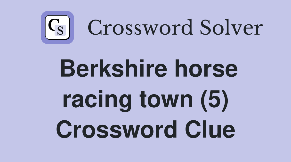 Berkshire horse racing town (5) Crossword Clue