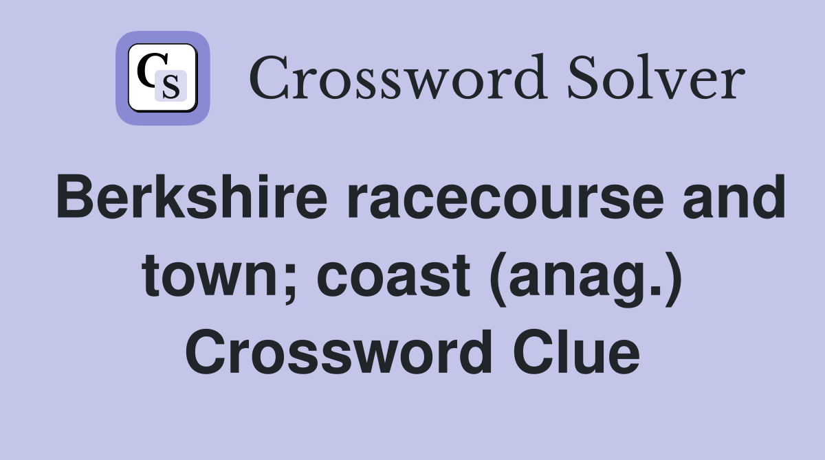 Berkshire racecourse and town; coast (anag.) Crossword Clue