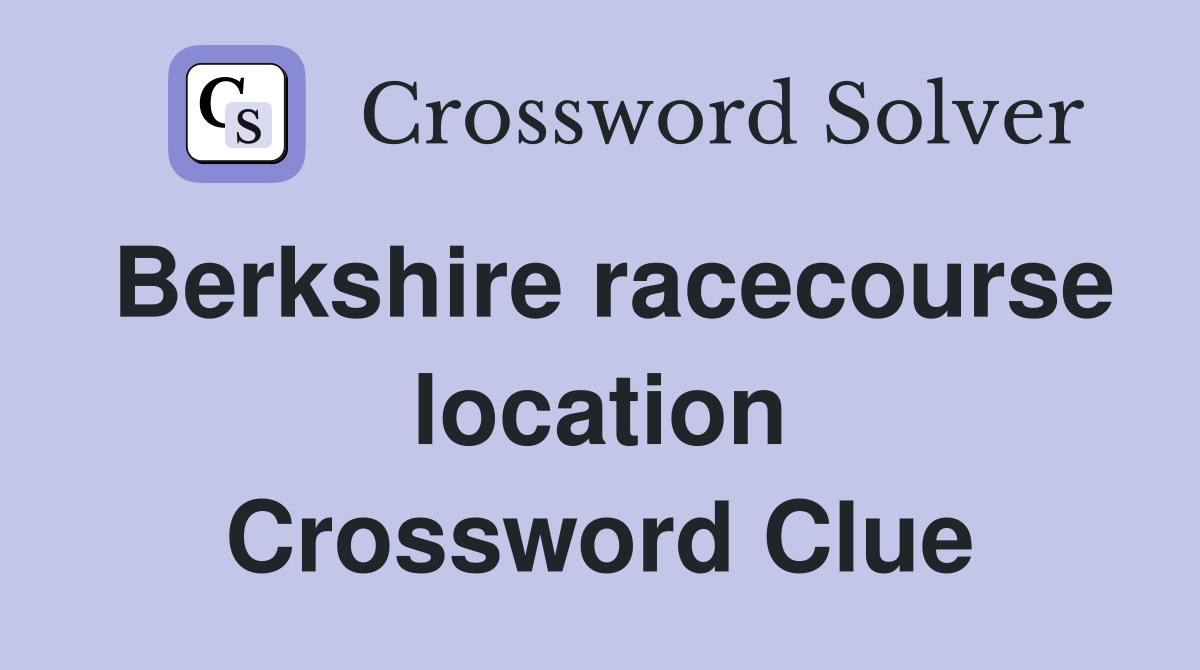 Berkshire racecourse location Crossword Clue