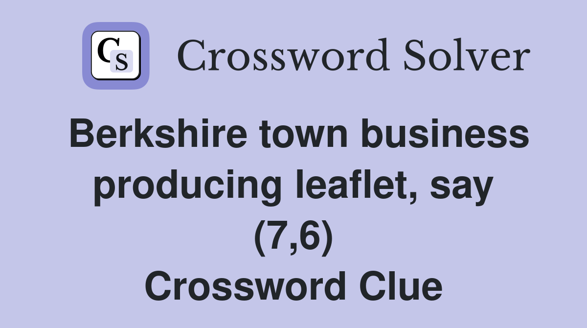 Berkshire town business producing leaflet, say (7,6) Crossword Clue