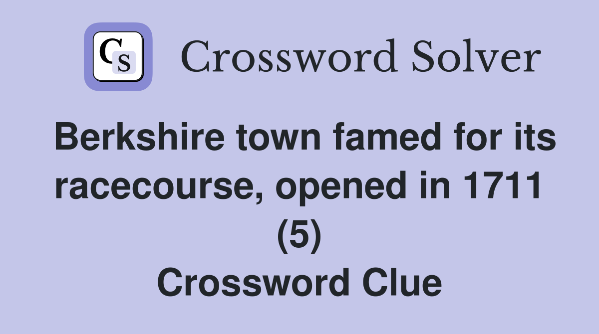 Berkshire town famed for its racecourse, opened in 1711 (5) Crossword Clue