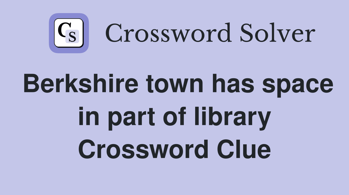 Berkshire town has space in part of library Crossword Clue